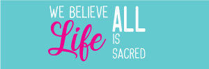 we believe all life is sacred